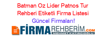 Batman+Oz+Lider+Patnos+Tur+Rehberi+Etiketli+Firma+Listesi Güncel+Firmaları!