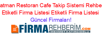 Batman+Restoran+Cafe+Takip+Sistemi+Rehberi+Etiketli+Firma+Listesi+Etiketli+Firma+Listesi Güncel+Firmaları!