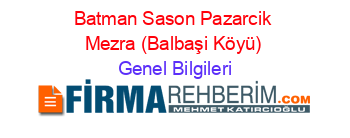 Batman+Sason+Pazarcik+Mezra+(Balbaşi+Köyü) Genel+Bilgileri