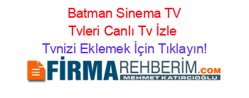 +Batman+Sinema+TV+Tvleri+Canlı+Tv+İzle Tvnizi+Eklemek+İçin+Tıklayın!
