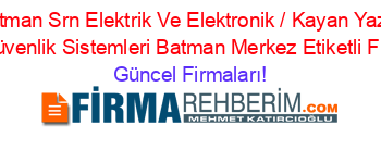 Batman+Srn+Elektrik+Ve+Elektronik+/+Kayan+Yazı+/+Uydu+Ve+Güvenlik+Sistemleri+Batman+Merkez+Etiketli+Firma+Listesi Güncel+Firmaları!
