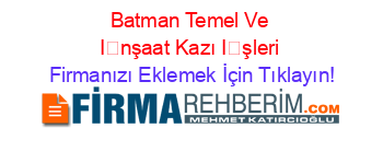 Batman+Temel+Ve+İnşaat+Kazı+İşleri Firmanızı+Eklemek+İçin+Tıklayın!
