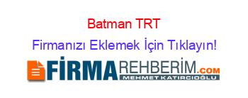 Batman+TRT Firmanızı+Eklemek+İçin+Tıklayın!