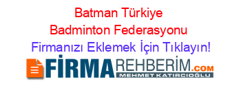 Batman+Türkiye+Badminton+Federasyonu Firmanızı+Eklemek+İçin+Tıklayın!