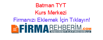 Batman+TYT+Kurs+Merkezi Firmanızı+Eklemek+İçin+Tıklayın!