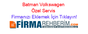 Batman+Volkswagen+Özel+Servis Firmanızı+Eklemek+İçin+Tıklayın!