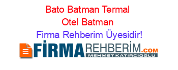 Bato+Batman+Termal+Otel+Batman Firma+Rehberim+Üyesidir!