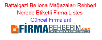 Battalgazi+Bellona+Mağazaları+Rehberi+Nerede+Etiketli+Firma+Listesi Güncel+Firmaları!