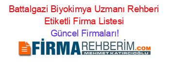 Battalgazi+Biyokimya+Uzmanı+Rehberi+Etiketli+Firma+Listesi Güncel+Firmaları!