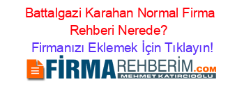 Battalgazi+Karahan+Normal+Firma+Rehberi+Nerede?+ Firmanızı+Eklemek+İçin+Tıklayın!