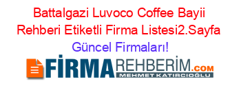 Battalgazi+Luvoco+Coffee+Bayii+Rehberi+Etiketli+Firma+Listesi2.Sayfa Güncel+Firmaları!