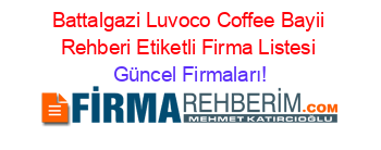 Battalgazi+Luvoco+Coffee+Bayii+Rehberi+Etiketli+Firma+Listesi Güncel+Firmaları!