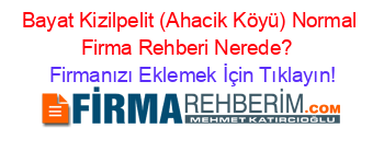 Bayat+Kizilpelit+(Ahacik+Köyü)+Normal+Firma+Rehberi+Nerede?+ Firmanızı+Eklemek+İçin+Tıklayın!