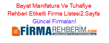 Bayat+Manifatura+Ve+Tuhafiye+Rehberi+Etiketli+Firma+Listesi2.Sayfa Güncel+Firmaları!