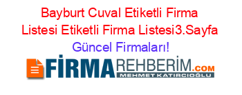 Bayburt+Cuval+Etiketli+Firma+Listesi+Etiketli+Firma+Listesi3.Sayfa Güncel+Firmaları!