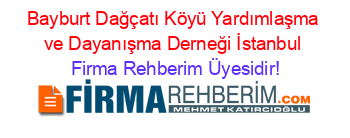Bayburt+Dağçatı+Köyü+Yardımlaşma+ve+Dayanışma+Derneği+İstanbul Firma+Rehberim+Üyesidir!