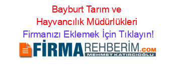 Bayburt+Tarım+ve+Hayvancılık+Müdürlükleri Firmanızı+Eklemek+İçin+Tıklayın!