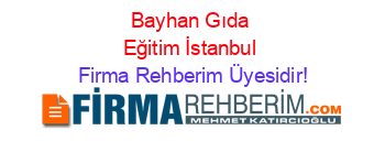 Bayhan+Gıda+Eğitim+İstanbul Firma+Rehberim+Üyesidir!