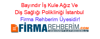Bayındır+İş+Kule+Ağız+Ve+Diş+Sağlığı+Polikliniği+İstanbul Firma+Rehberim+Üyesidir!