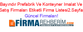 Bayındır+Prefabrik+Ve+Konteyner+Imalat+Ve+Satış+Firmaları+Etiketli+Firma+Listesi2.Sayfa Güncel+Firmaları!