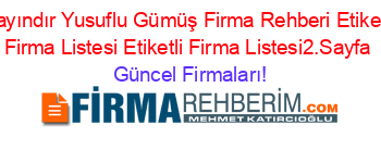 Bayındır+Yusuflu+Gümüş+Firma+Rehberi+Etiketli+Firma+Listesi+Etiketli+Firma+Listesi2.Sayfa Güncel+Firmaları!