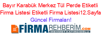 Bayır+Karabük+Merkez+Tül+Perde+Etiketli+Firma+Listesi+Etiketli+Firma+Listesi12.Sayfa Güncel+Firmaları!
