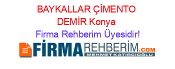 BAYKALLAR+ÇİMENTO+DEMİR+Konya Firma+Rehberim+Üyesidir!