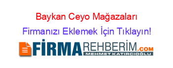 Baykan+Ceyo+Mağazaları Firmanızı+Eklemek+İçin+Tıklayın!