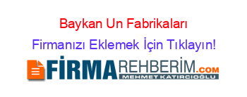 Baykan+Un+Fabrikaları Firmanızı+Eklemek+İçin+Tıklayın!