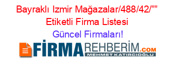 Bayraklı+Izmir+Mağazalar/488/42/””+Etiketli+Firma+Listesi Güncel+Firmaları!