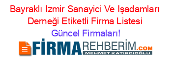 Bayraklı+Izmir+Sanayici+Ve+Işadamları+Derneği+Etiketli+Firma+Listesi Güncel+Firmaları!