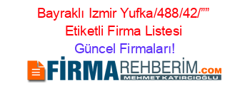 Bayraklı+Izmir+Yufka/488/42/””+Etiketli+Firma+Listesi Güncel+Firmaları!
