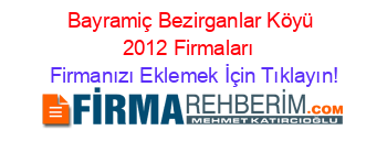 Bayramiç+Bezirganlar+Köyü+2012+Firmaları+ Firmanızı+Eklemek+İçin+Tıklayın!