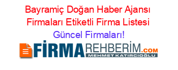 Bayramiç+Doğan+Haber+Ajansı+Firmaları+Etiketli+Firma+Listesi Güncel+Firmaları!