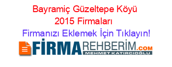 Bayramiç+Güzeltepe+Köyü+2015+Firmaları+ Firmanızı+Eklemek+İçin+Tıklayın!