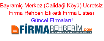 Bayramiç+Merkez+(Calidaği+Köyü)+Ucretsiz+Firma+Rehberi+Etiketli+Firma+Listesi Güncel+Firmaları!