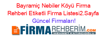 Bayramiç+Nebiler+Köyü+Firma+Rehberi+Etiketli+Firma+Listesi2.Sayfa Güncel+Firmaları!