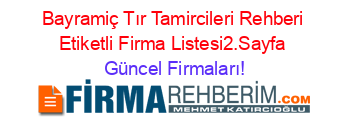 Bayramiç+Tır+Tamircileri+Rehberi+Etiketli+Firma+Listesi2.Sayfa Güncel+Firmaları!