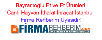Bayramoğlu+Et+ve+Et+Ürünleri+Canlı+Hayvan+İthalat+İhracat+İstanbul Firma+Rehberim+Üyesidir!