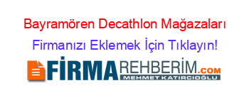 Bayramören+Decathlon+Mağazaları Firmanızı+Eklemek+İçin+Tıklayın!