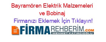 Bayramören+Elektrik+Malzemeleri+ve+Bobinaj Firmanızı+Eklemek+İçin+Tıklayın!