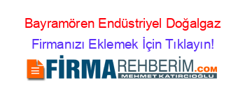 Bayramören+Endüstriyel+Doğalgaz Firmanızı+Eklemek+İçin+Tıklayın!