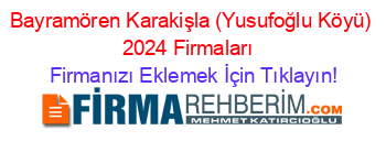 Bayramören+Karakişla+(Yusufoğlu+Köyü)+2024+Firmaları+ Firmanızı+Eklemek+İçin+Tıklayın!