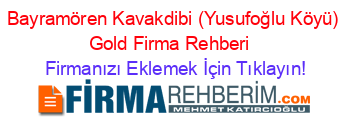 Bayramören+Kavakdibi+(Yusufoğlu+Köyü)+Gold+Firma+Rehberi+ Firmanızı+Eklemek+İçin+Tıklayın!