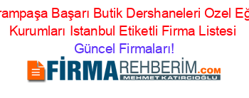 Bayrampaşa+Başarı+Butik+Dershaneleri+Ozel+Eğitim+Kurumları+Istanbul+Etiketli+Firma+Listesi Güncel+Firmaları!