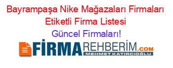 Bayrampaşa+Nike+Mağazaları+Firmaları+Etiketli+Firma+Listesi Güncel+Firmaları!