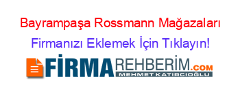 Bayrampaşa+Rossmann+Mağazaları Firmanızı+Eklemek+İçin+Tıklayın!