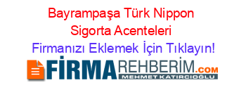 Bayrampaşa+Türk+Nippon+Sigorta+Acenteleri Firmanızı+Eklemek+İçin+Tıklayın!