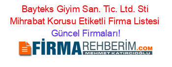 Bayteks+Giyim+San.+Tic.+Ltd.+Sti+Mihrabat+Korusu+Etiketli+Firma+Listesi Güncel+Firmaları!