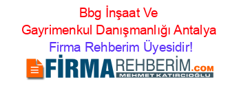 Bbg+İnşaat+Ve+Gayrimenkul+Danışmanlığı+Antalya Firma+Rehberim+Üyesidir!